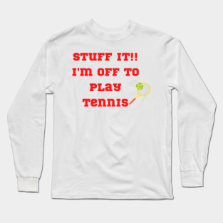 Funny "Stuff It!! I'm off to play Tennis" Long Sleeve T-Shirt